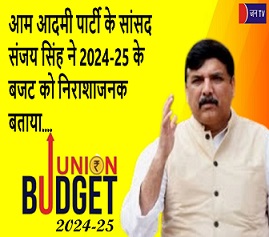 आम आदमी पार्टी के सांसद संजय सिंह ने 2024-25 के बजट को निराशाजनक बताया
