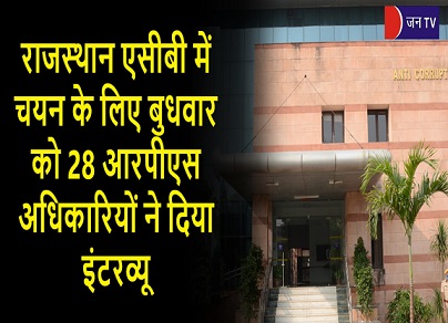 राजस्थान एसीबी में चयन के लिए बुधवार को 28 आरपीएस अधिकारियों ने दिया इंटरव्यू
