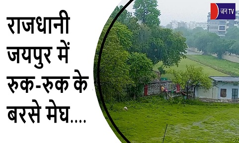 राजधानी जयपुर में रुक-रुक के बरसे मेघ