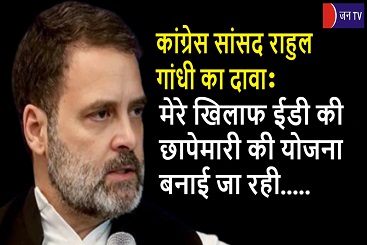 कांग्रेस सांसद राहुल गांधी का दावा : मेरे खिलाफ ईडी की छापेमारी की योजना बनाई जा रही.....