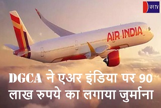 DGCA ने एअर इंडिया पर 90 लाख रुपये का लगाया जुर्माना