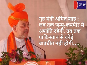 गृह मंत्री अमित शाह : जब तक जम्मू-कश्मीर में अशांति रहेगी, तब तक पाकिस्तान से कोई बातचीत नहीं होगी