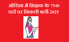 ओडिशा में शिक्षक के 7540 पदों पर निकली भर्ती-2025