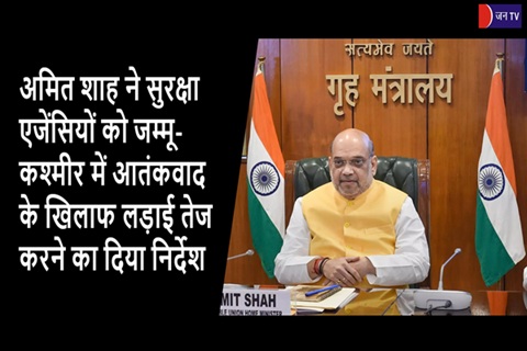 अमित शाह ने सुरक्षा एजेंसियों को जम्मू-कश्मीर में आतंकवाद के खिलाफ लड़ाई तेज करने का दिया निर्देश