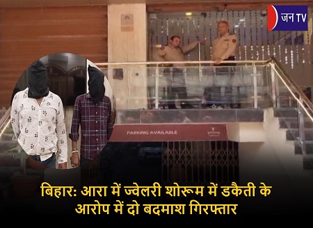 बिहार: आरा में ज्वेलरी शोरूम में डकैती के आरोप में दो बदमाश गिरफ्तार