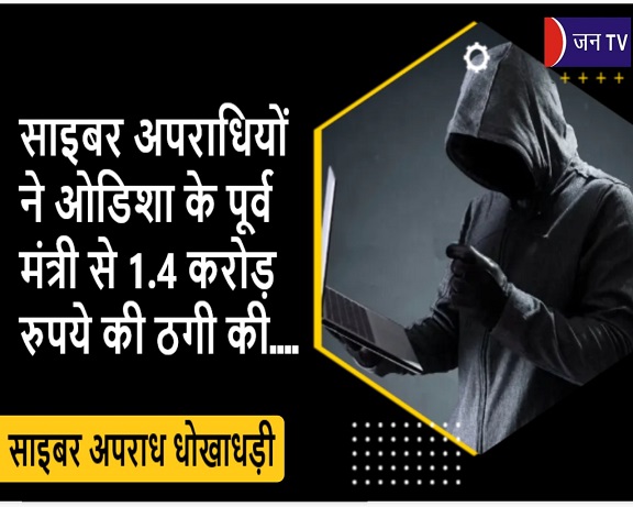 साइबर अपराधियों ने ओडिशा के पूर्व मंत्री से 1.4 करोड़ रुपये की ठगी की