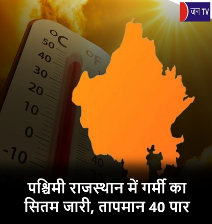 पश्चिमी राजस्थान में गर्मी का सितम जारी, तापमान 40 पार