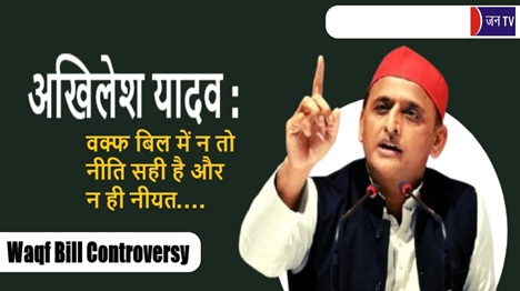 अखिलेश यादव : वक्फ बिल में न तो नीति सही है और न ही नीयत