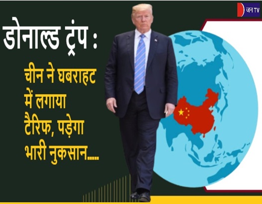 डोनाल्ड ट्रंप : चीन ने घबराहट में लगाया टैरिफ,पड़ेगा भारी नुकसान