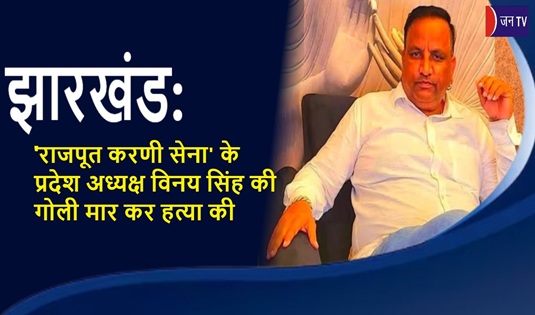झारखंड :'राजपूत करणी सेना' के प्रदेश अध्यक्ष विनय सिंह की गोली मार कर हत्या की