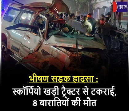 भीषण सड़क हादसा : स्कॉर्पियो खड़ी ट्रैक्टर से टकराई, 8 बारातियों की मौत