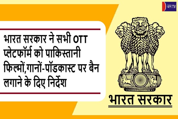 भारत सरकार ने सभी OTT प्लेटफॉर्म को पाकिस्तानी फिल्मों,गानों-पॉडकास्ट पर बैन लगाने के दिए निर्देश