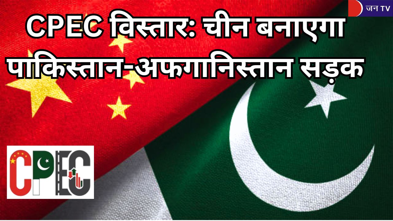 CPEC विस्तार: चीन बनाएगा पाकिस्तान-अफगानिस्तान सड़क