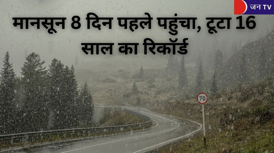 मानसून 8 दिन पहले पहुंचा, टूटा 16 साल का रिकॉर्ड