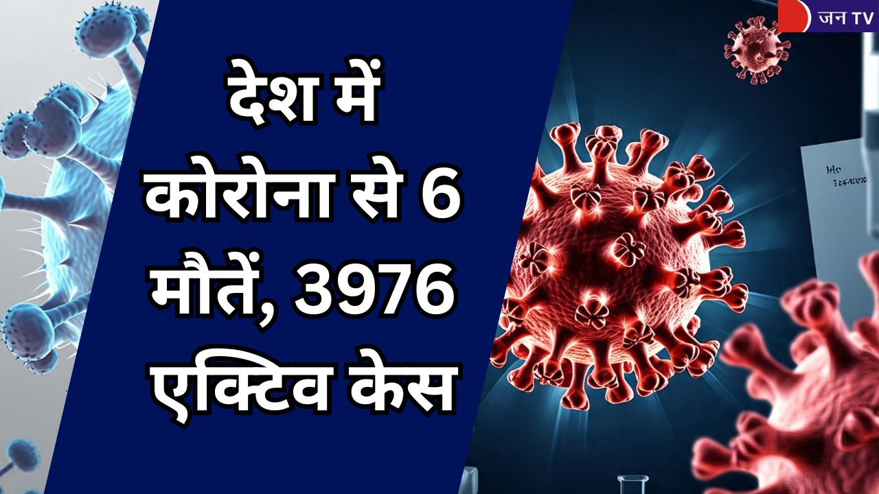 देश में कोरोना से 6 मौतें, 3976 एक्टिव केस
