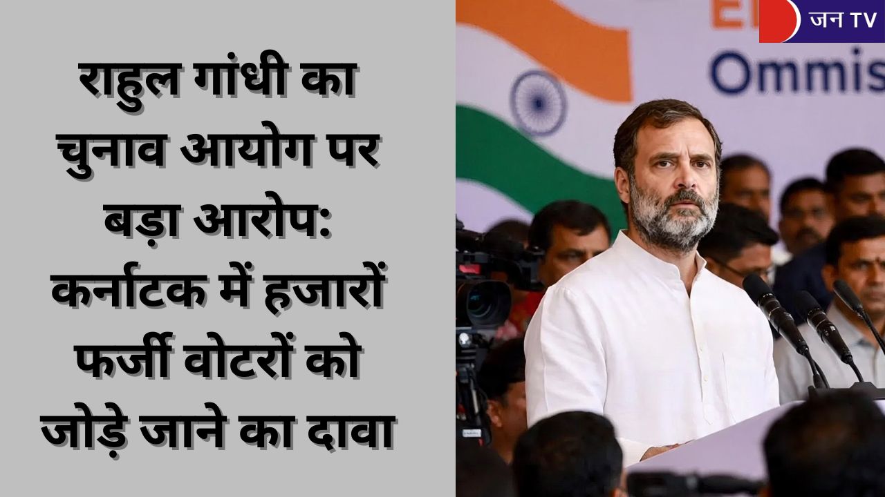 राहुल गांधी का चुनाव आयोग पर बड़ा आरोप: कर्नाटक में हजारों फर्जी वोटरों को जोड़े जाने का दावा